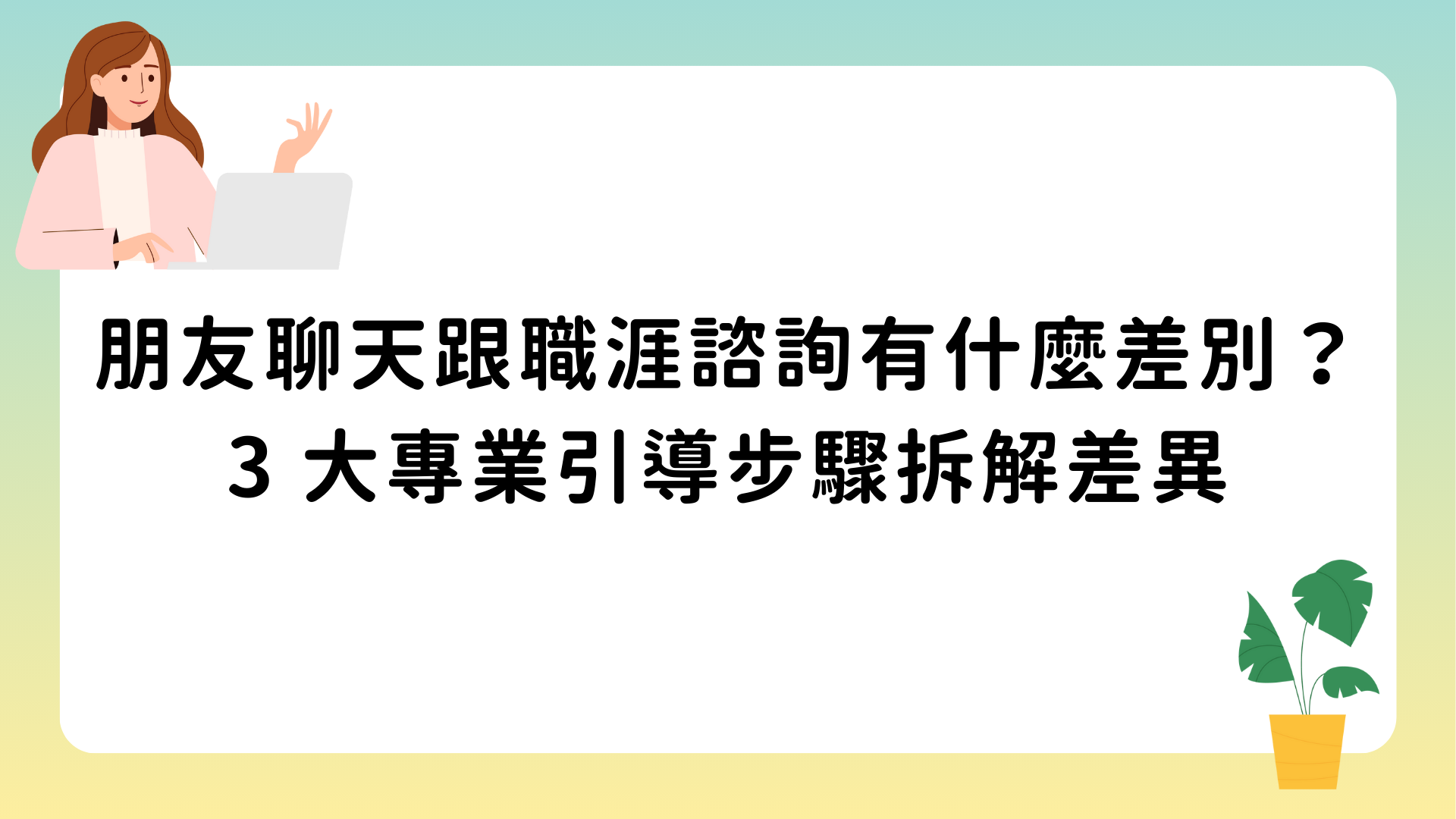 朋友聊天跟職涯諮詢有什麼差別？3 大專業引導步驟拆解差異