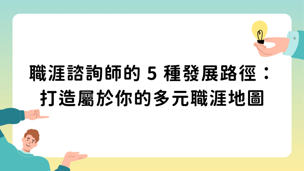 職涯諮詢師的 5 種發展路徑：打造屬於你的多元職涯地圖